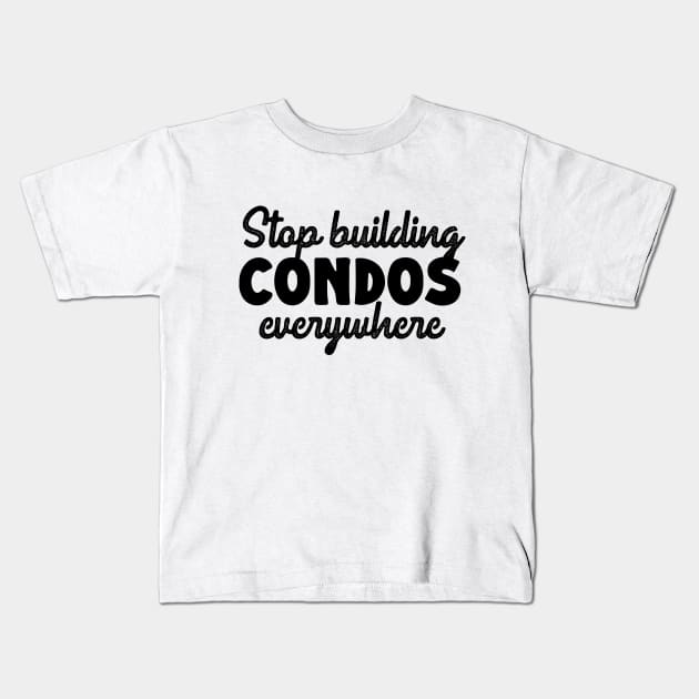 Stop Building Condos Everywhere Kids T-Shirt by KitschPieDesigns